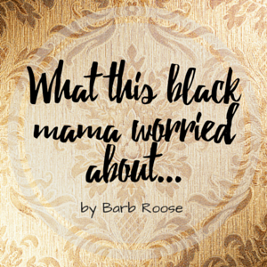 What this black mama worried about…