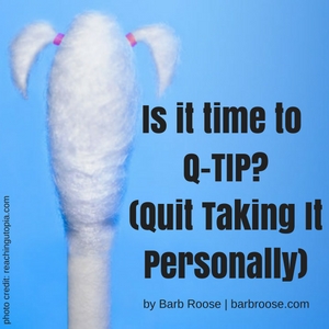 Is it time to Q-TIP? (Quit Taking It Personally)
