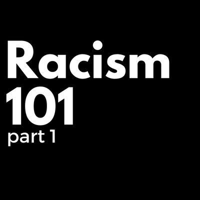 Racism 101, Part 1