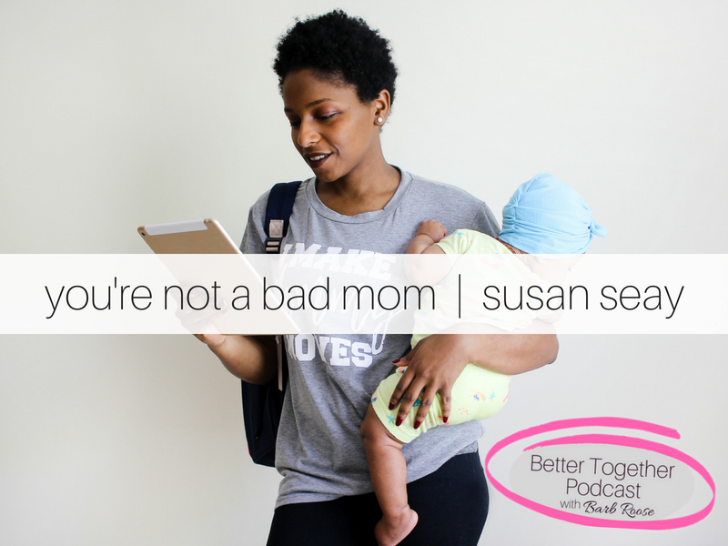 You’re not a bad mom  | Interview with Susan Seay