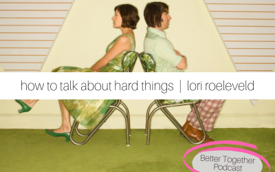 How to Talk About Hard Things | Lori Roeleveld