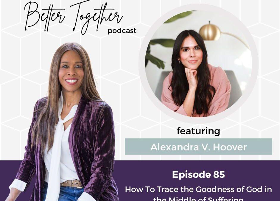 How to Trace the Goodness of God in the Middle of Suffering | Interview with Alexandra V. Hoover