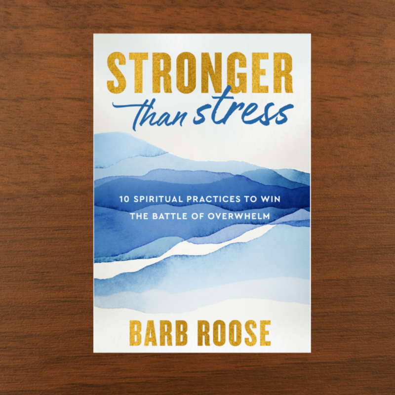 Stronger Than Stress: 10 Spiritual Practices to Win the Battle of Overwhelm